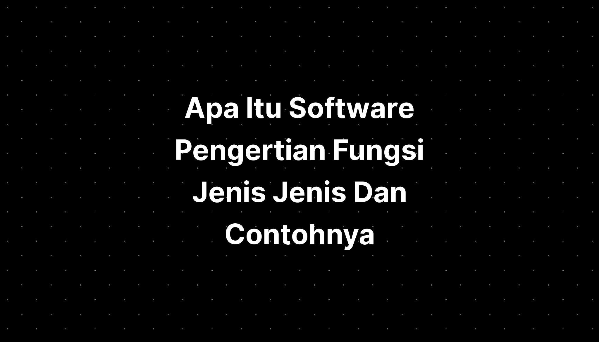 Apa Itu Software Pengertian Fungsi Jenis Jenis Dan Contohnya Imagesee 5785